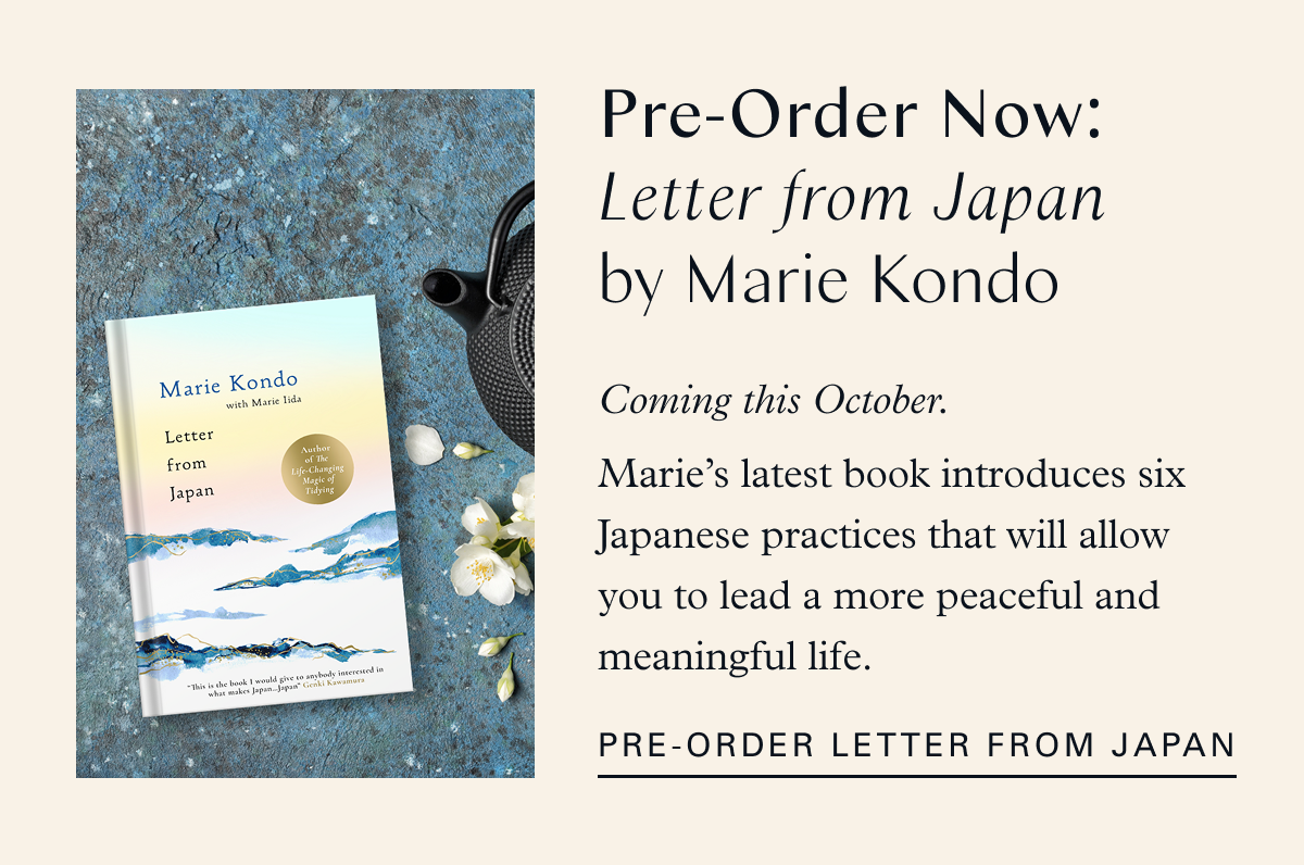 Pre-Order Now: Letter from Japan by Marie Kondo coming this October. Marie’s latest book introduces six Japanese practices that will allow you to lead a more peaceful and meaningful life. Pre-order Letter from Japan
