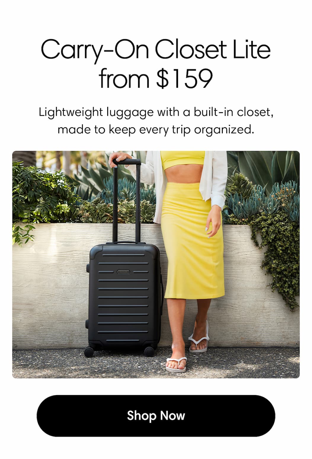Carry-On Closet Lite from $159 (Travel with Pride) Lightweight luggage with a built-in closet, made to keep every trip organized. Shop Now