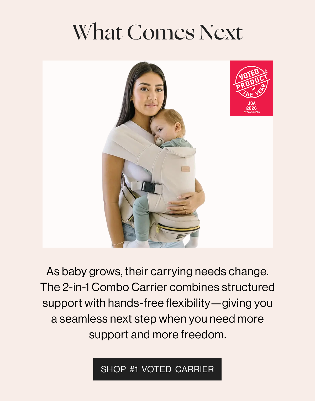 What Comes Next - As baby grows, their carrying needs change. The 2-in-1 Combo Carrier combines structured support with hands-free flexibility-giving you a seamless next step when you need more support and more freedom-  Shop #1 Voted Carrier