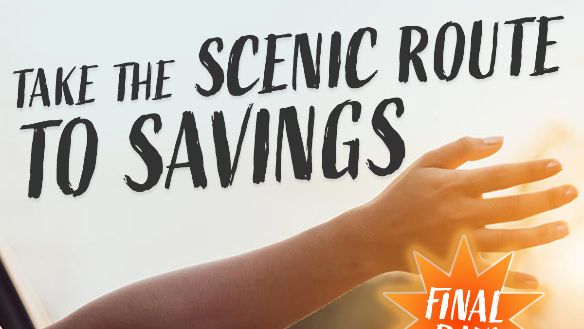 TAKE THE SCENIC ROUTE TO SAVINGS