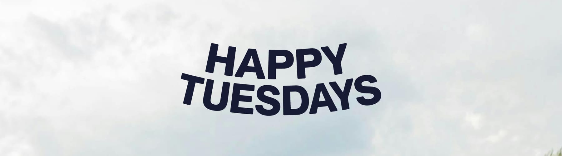 HAPPY TUESDAYS