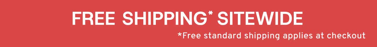 Free Shipping* Sitewide *Free Standard Shipping Applies At Checkout