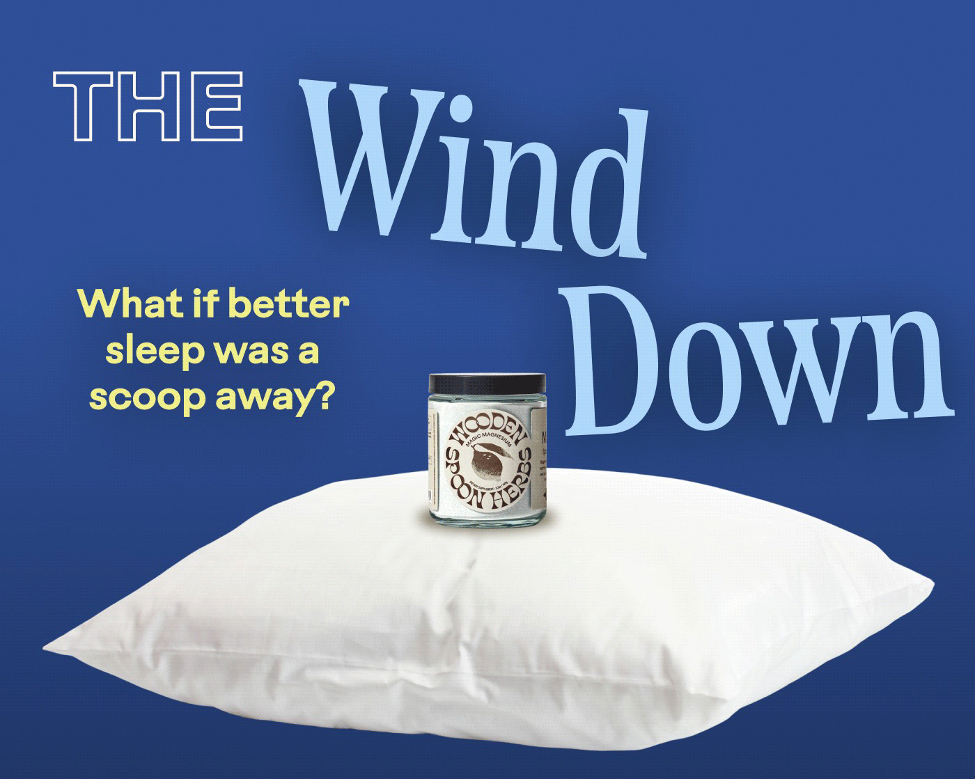 THE Wind Down What if better sleep was a scoop away?