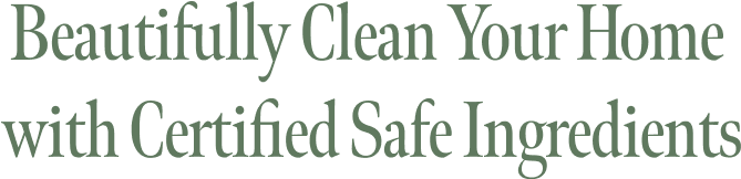 Beautifully Clean Your Home with Certified Safe Ingredients