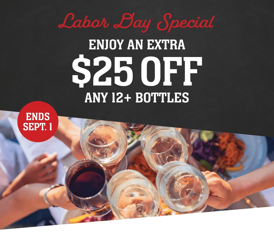 Labor Day Special | ENJOY AN EXTRA $25 OFF ANY 12+ BOTTLES ENDS SEPT. 1