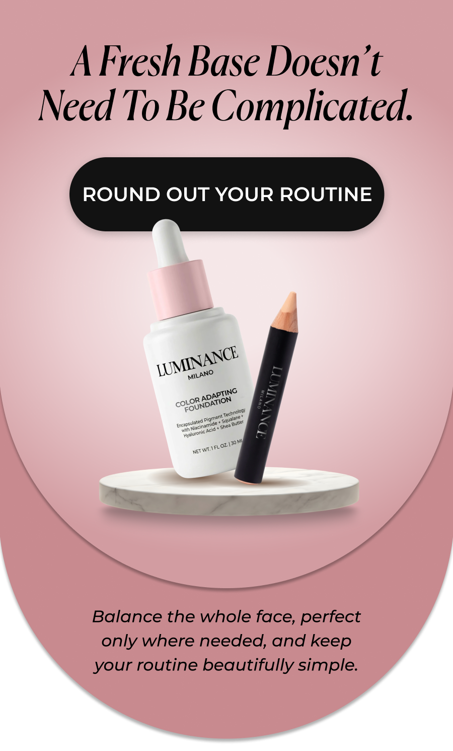 A Fresh Base Doesn’t  Need To Be Complicated. >> ROUND OUT YOUR ROUTINE << 