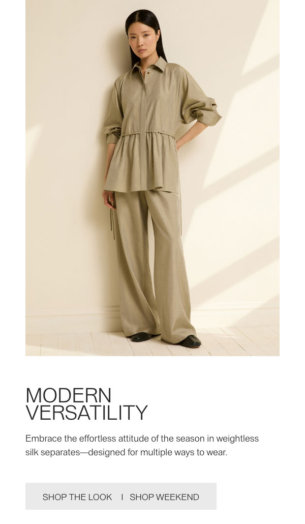 MODERN VERSATILITY-Embrace the effortless attitude of the season in weightless silk separates—designed for multiple ways to wear.-[SHOP THE LOOK]-[SHOP WEEKEND]