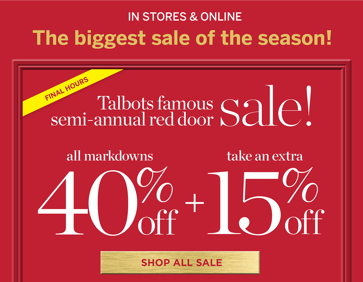 Final Hours In Stores & Online! Talbots Famous Semi-Annual Red Door Sale. 40% off + Extra 15% off All Markdowns | Shop All Sale
