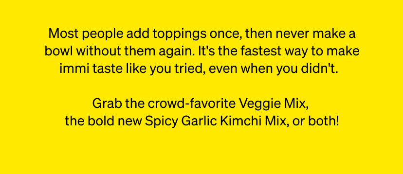 It's the fastest way to make immi taste like you tried, even when you didn't.