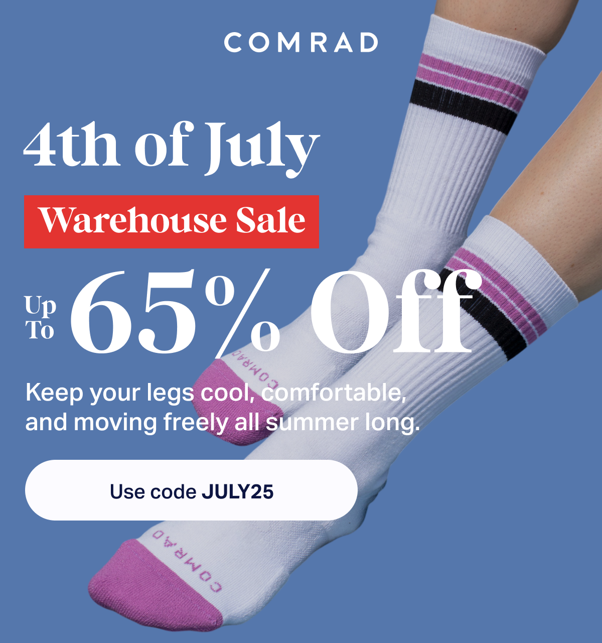 COMRAD | 4th of July Warehouse Sale | Up To 65% Off | Keep your legs cool, comfortable, and moving freely all summer long. | Use code JULY25