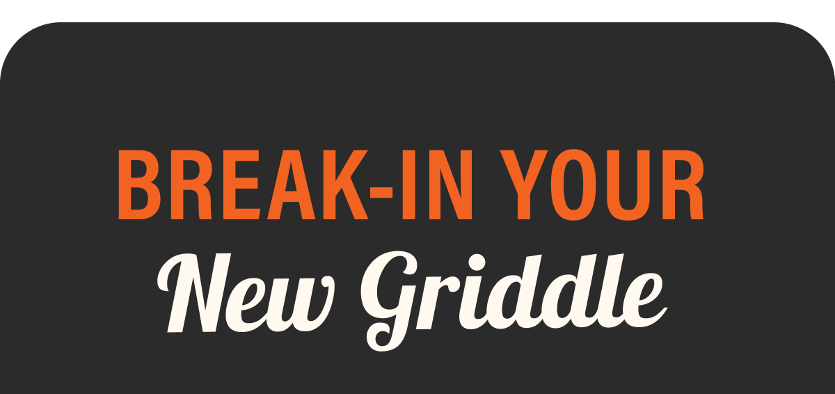 Break-In Your New Griddle