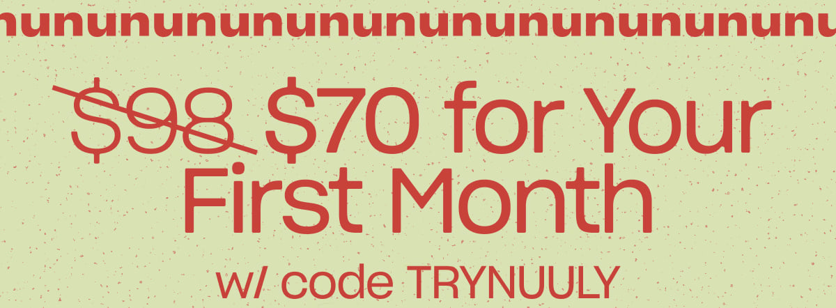 $70 for Your First Month with Code TRYNUULY.