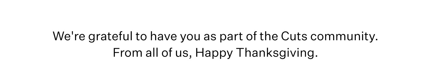 Happy Thanksgiving from the Cuts Team!