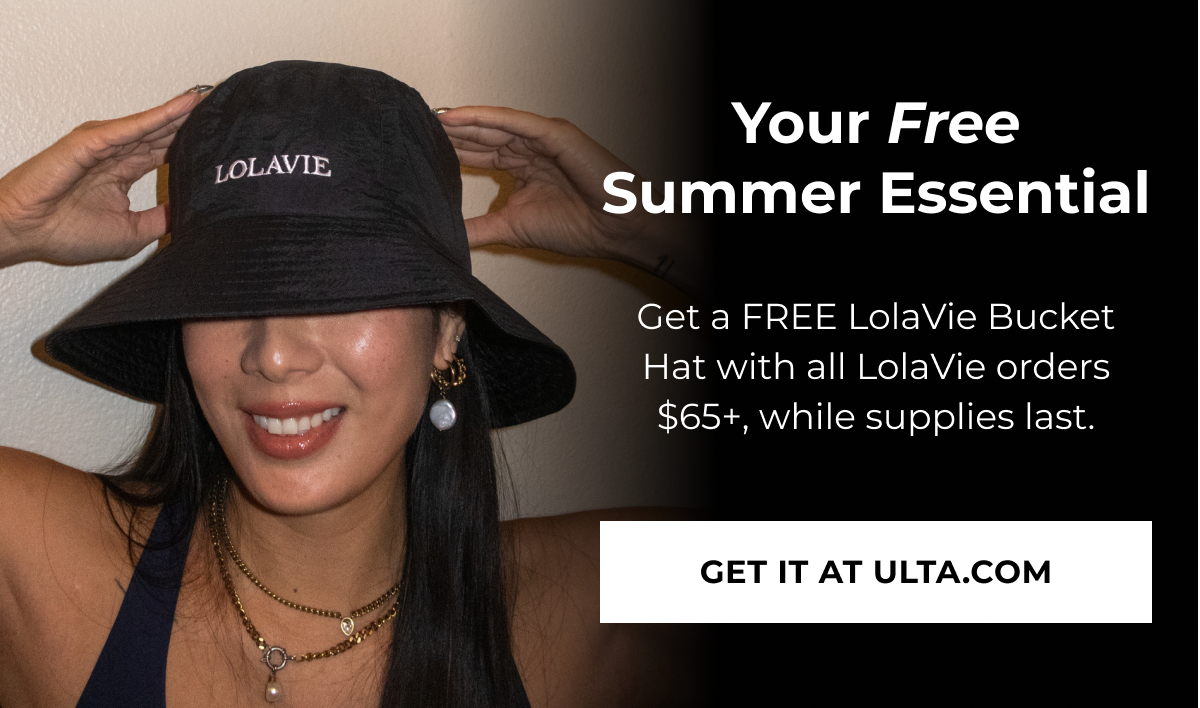 Your Free Summer Essential - Get a FREE LolaVie Bucket Hat with all LolaVie orders $65+, while supplies last. - GET IT AL ULTA.COM