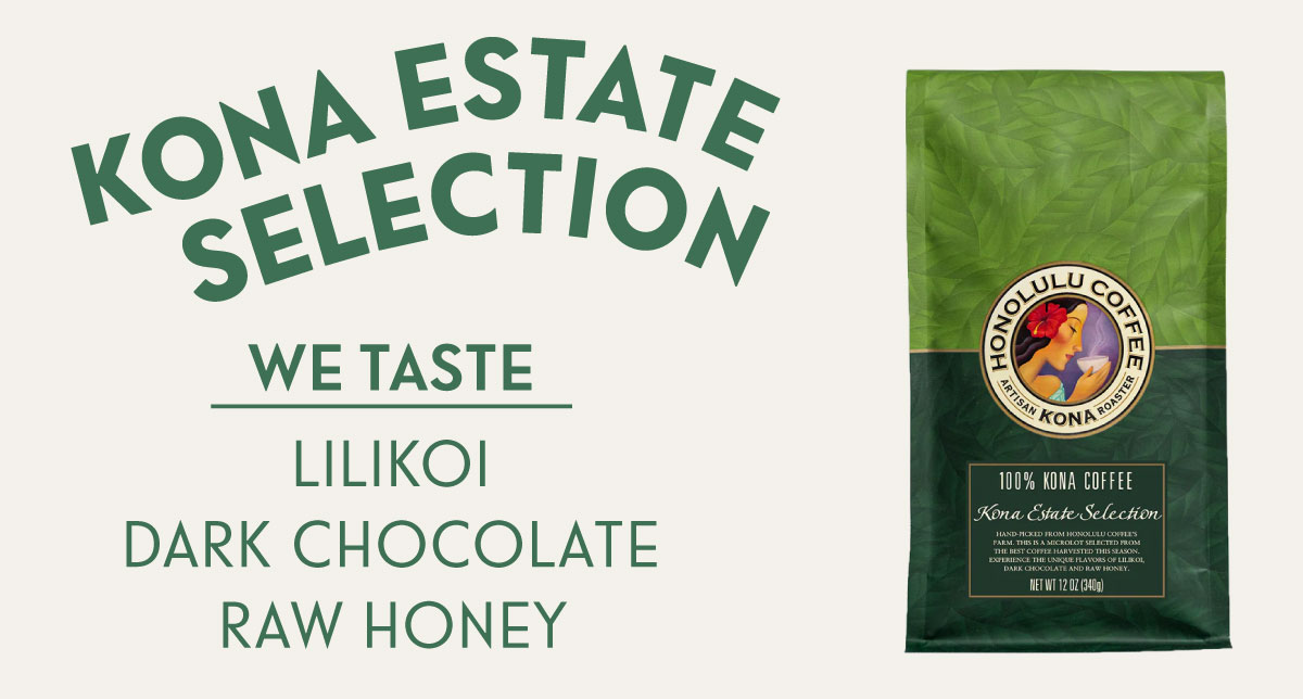 KONA ESTATE SELECTION. WE TASTE: LILIKOI, DARK CHOCOLATE, RAW HONEY