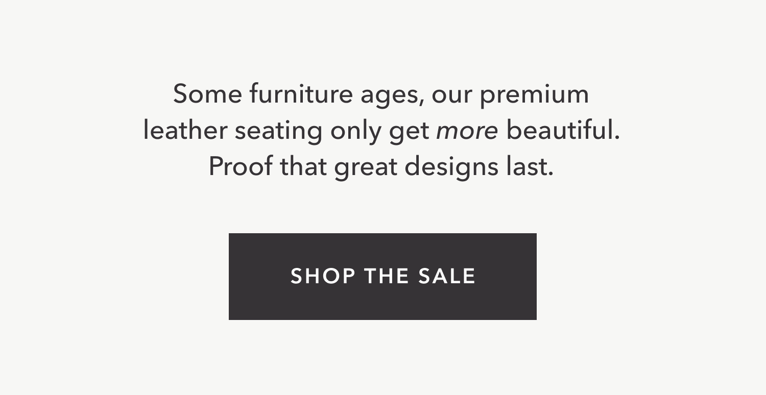 Some furniture ages, our premium leather seating only get more beautiful. Proof that great designs last.