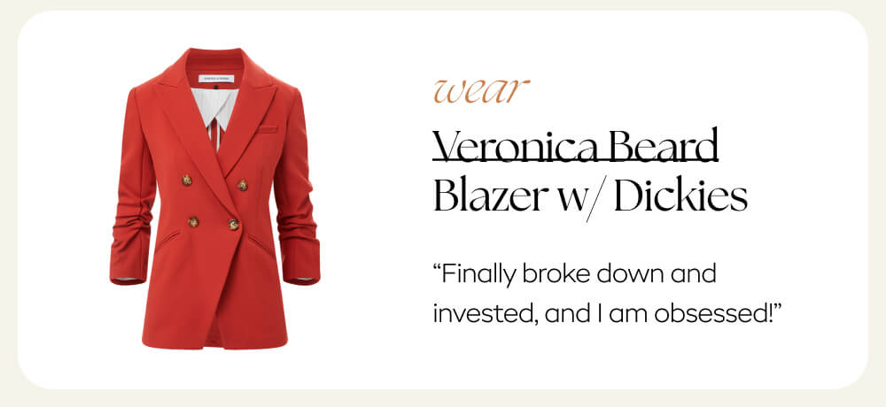 Wear: Veronica Beard Blazer w/ dickies -   “finally broke down and invested and I am obsessed”