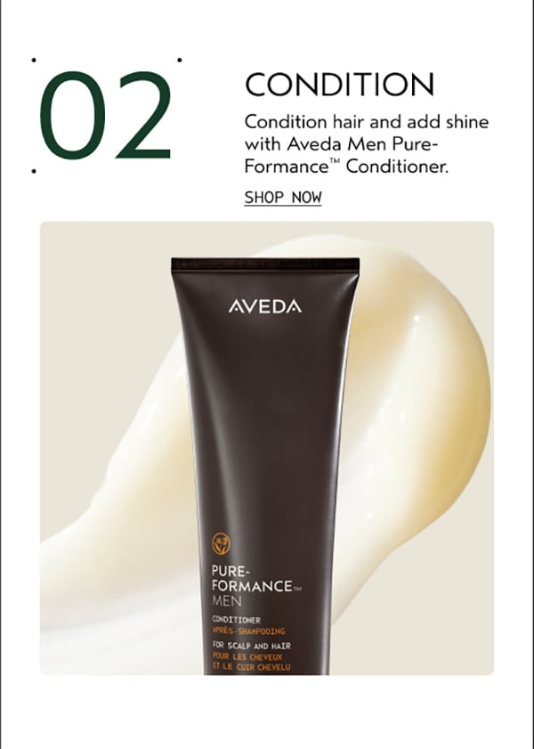02 | CONDITION | Condition hair and add shine with Aveda Men Pure-Formance™ Conditioner. | SHOP NOW