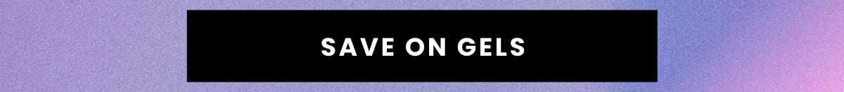 Save on gels