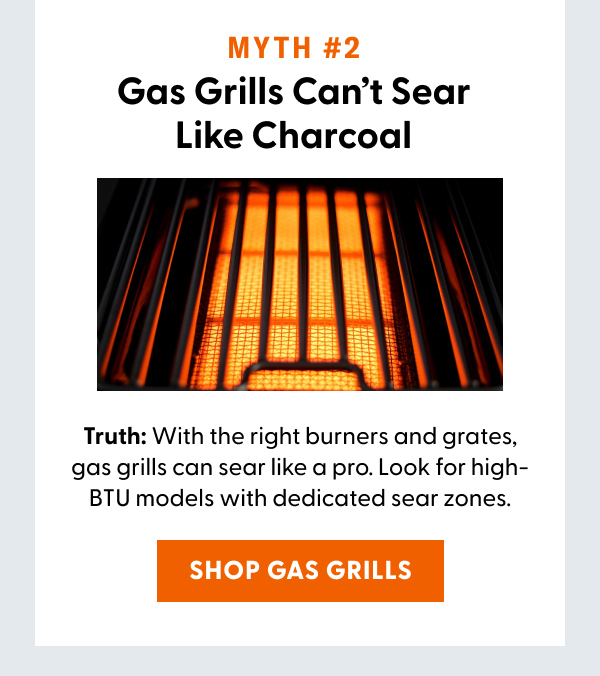 Myth #2: Gas Grills Can’t Sear Like Charcoal. Shop Gas Grills