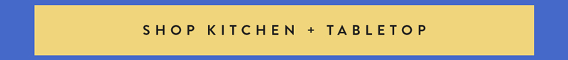 SHOP KITCHEN + TABLETOP