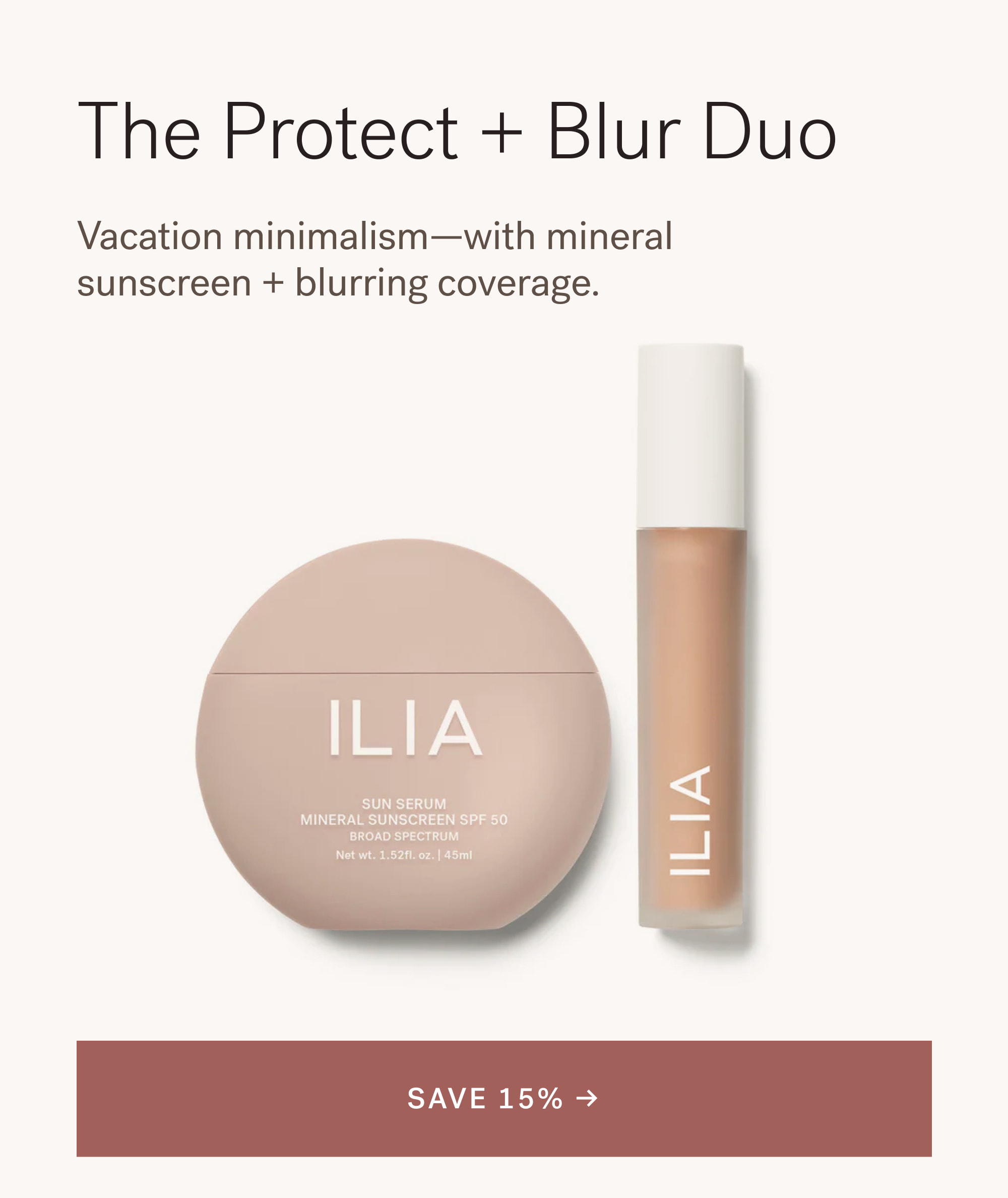 The Protect + Blur Duo Vacation minimalism—with mineral sunscreen + blurring coverage.  [ SAVE 15% ]