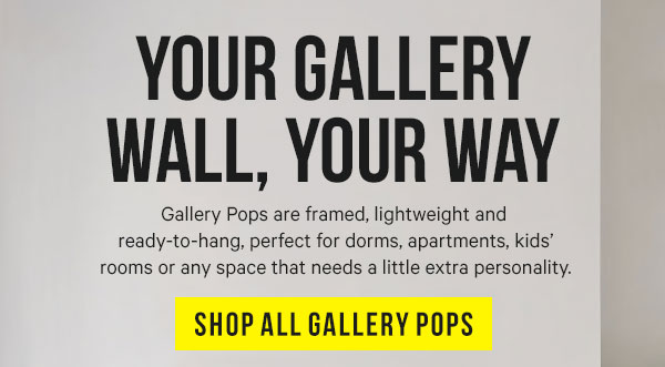 Your Gallery Wall, Your Way: Gallery Pops are framed, lightweight and ready-to-hang, perfect for dorms, apartments, kids’ rooms or any space that needs a little extra personality.