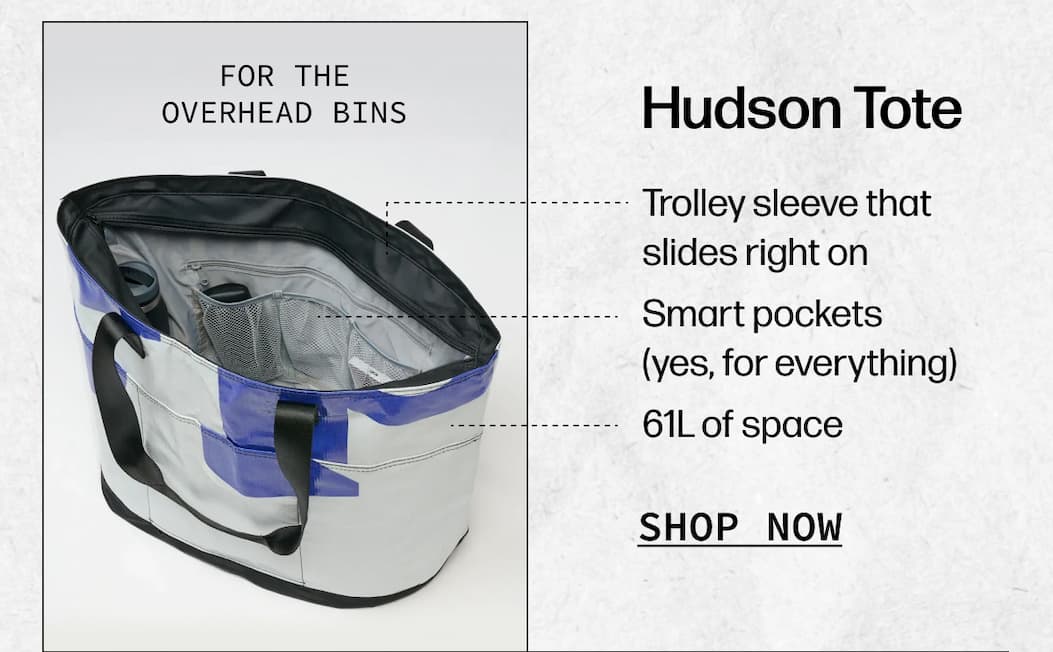 For the overhead bins Hudson Tote | – Trolley sleeve that slides right on – Smart pockets (yes, for everything) – 61L of space | [SHOP NOW]