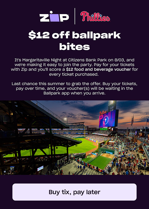 $12 off ballpark bites - It's Margaritaville Night at Citizens Bank Park on 8/03, and we're making it easy to join the party. Pay for your tickets with Zip and you'll score a $12 food and beverage voucher for every ticket purchased.