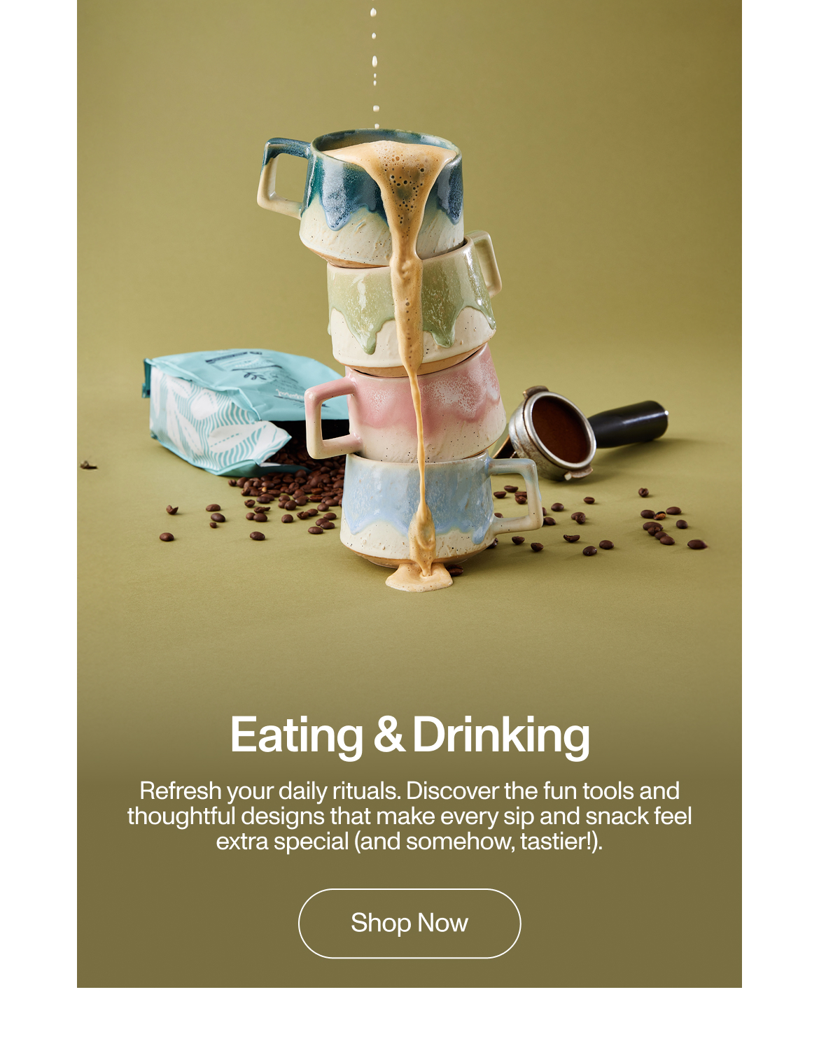 Eating and drinking. Refresh your daily rituals. Discover the fun tools and thoughtful designs that make every sip and snack feel extra special