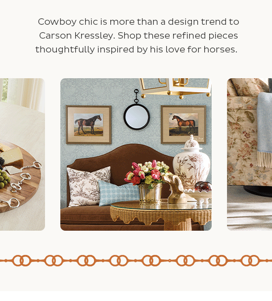 Cowboy chic is more than a design trend to Carson Kressley. Shop these refined pieces thoughtfully inspired by his love for horses.