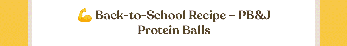 Back-to-School Recipe - PB&J Protein Balls