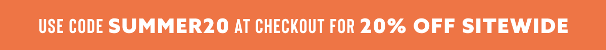 USE CODE SUMMER20 AT CHECKOUT FOR 20% OFF SITEWIDE