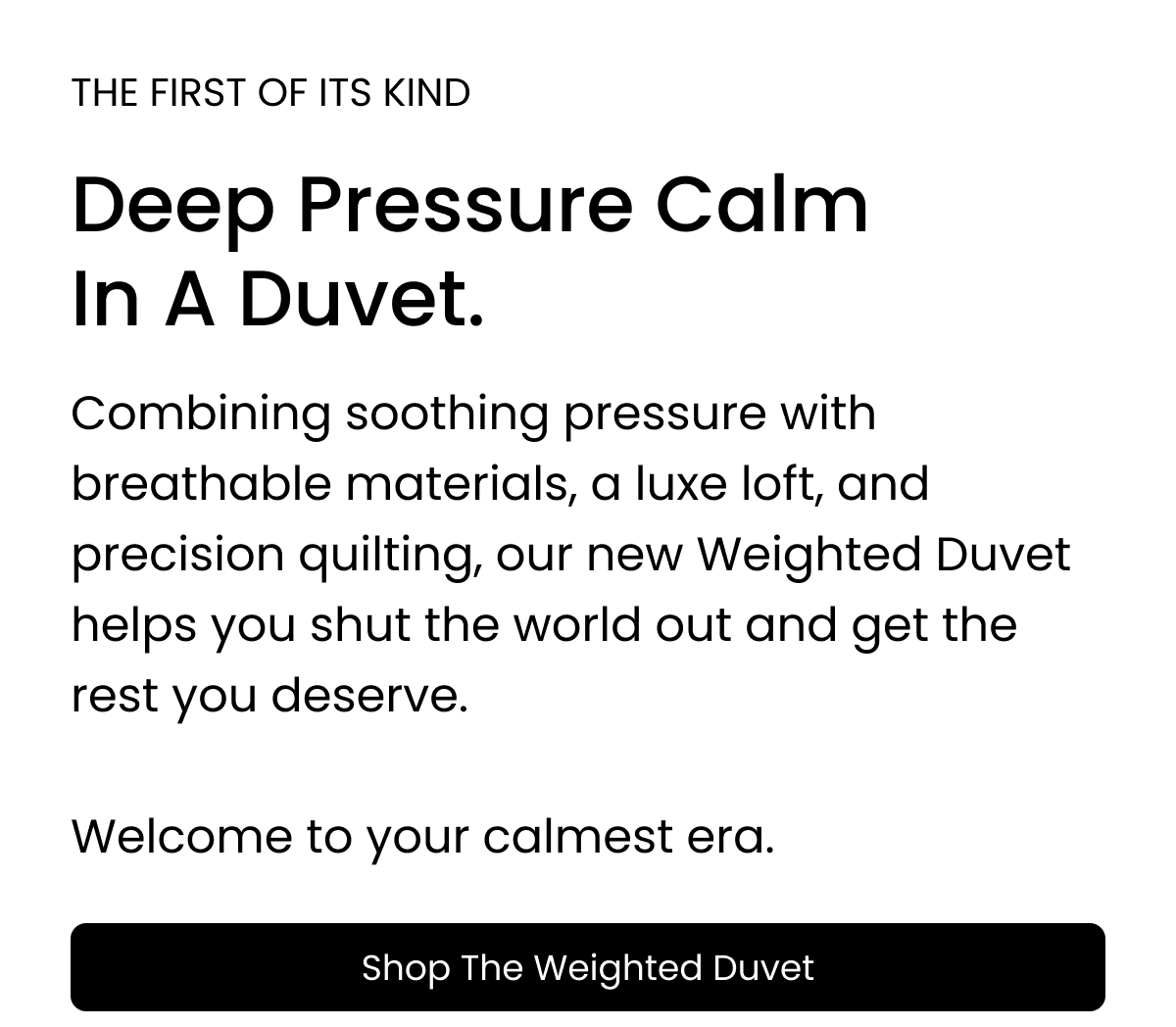 The first of its kind. Deep pressure calm in a duvet. Shop the weightd duvet today.
