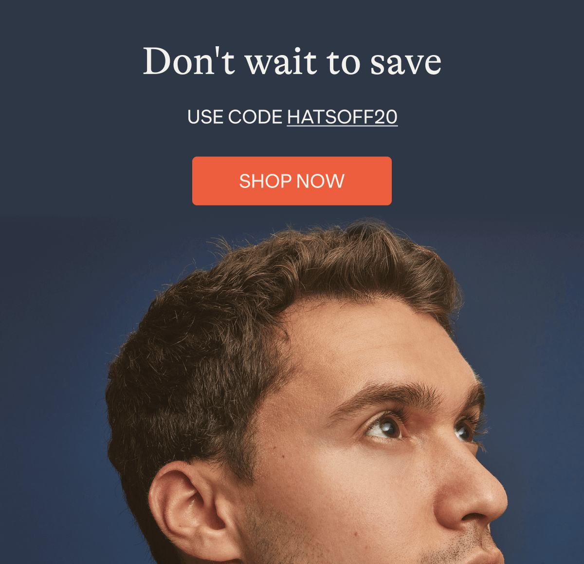 Don't wait to save | Use Code HATSOFF20 | Shop Now