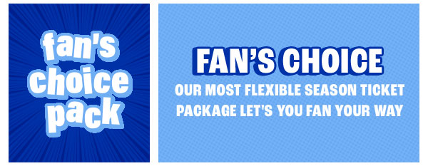 Fan's Choice - Our most flexible season ticket package