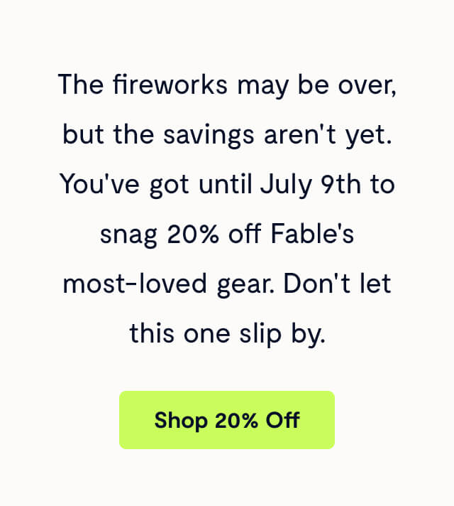 The fireworks may be over, but the savings aren't yet. You've got until July 9th to snag 20% off Fable's most-loved gear. Don't let this one slip by.
