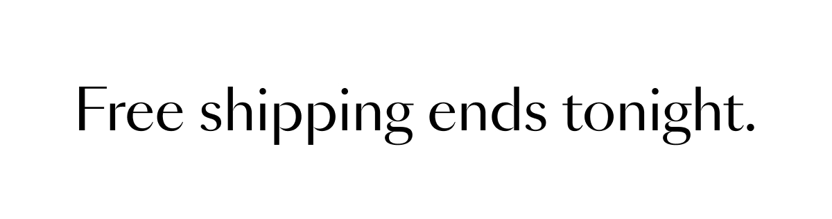 Free shipping ends tonight.