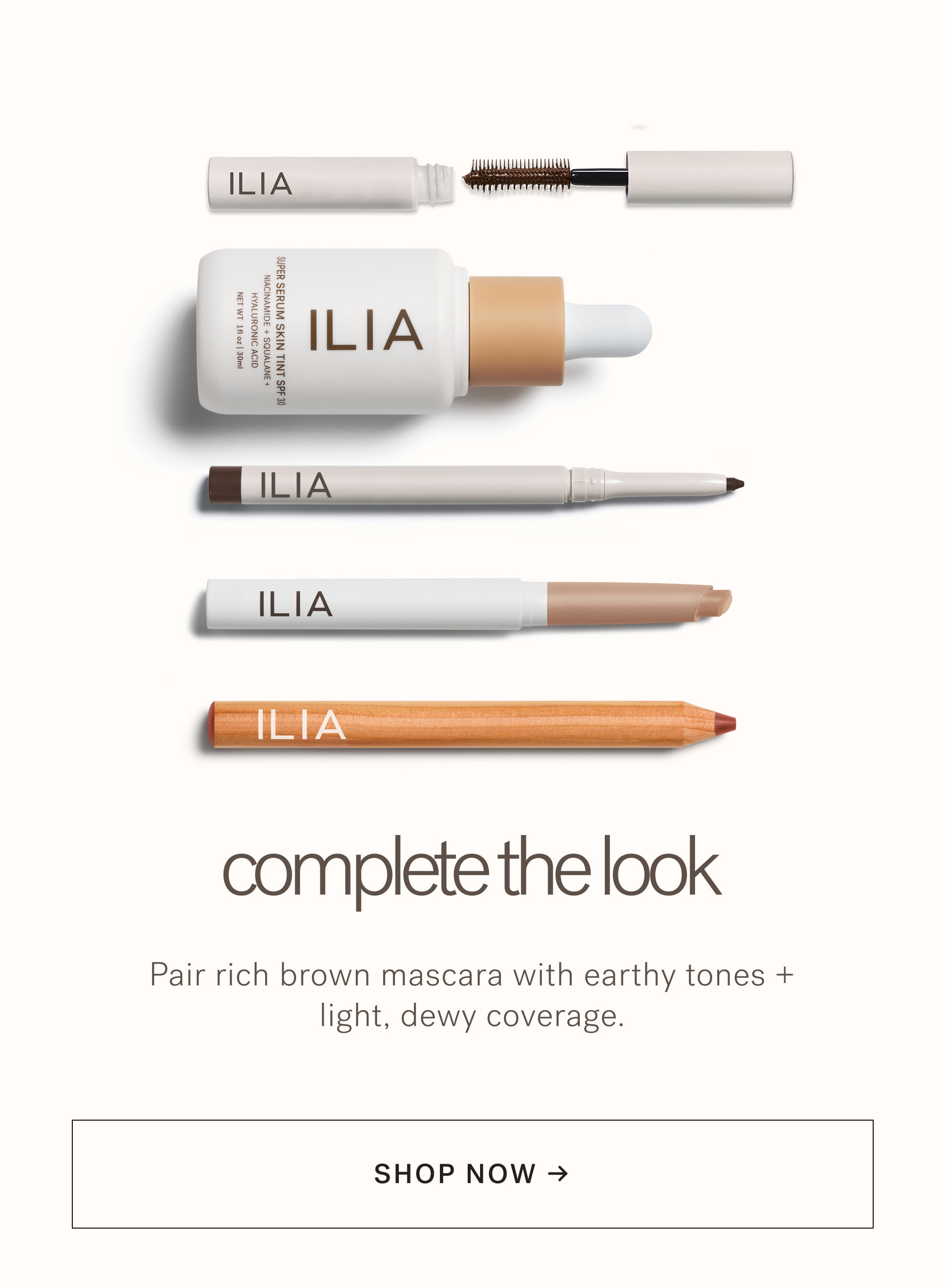 complete the look Pair rich brown mascara with earthy tones + light, dewy coverage. SHOP NOW →  arrow-right-long