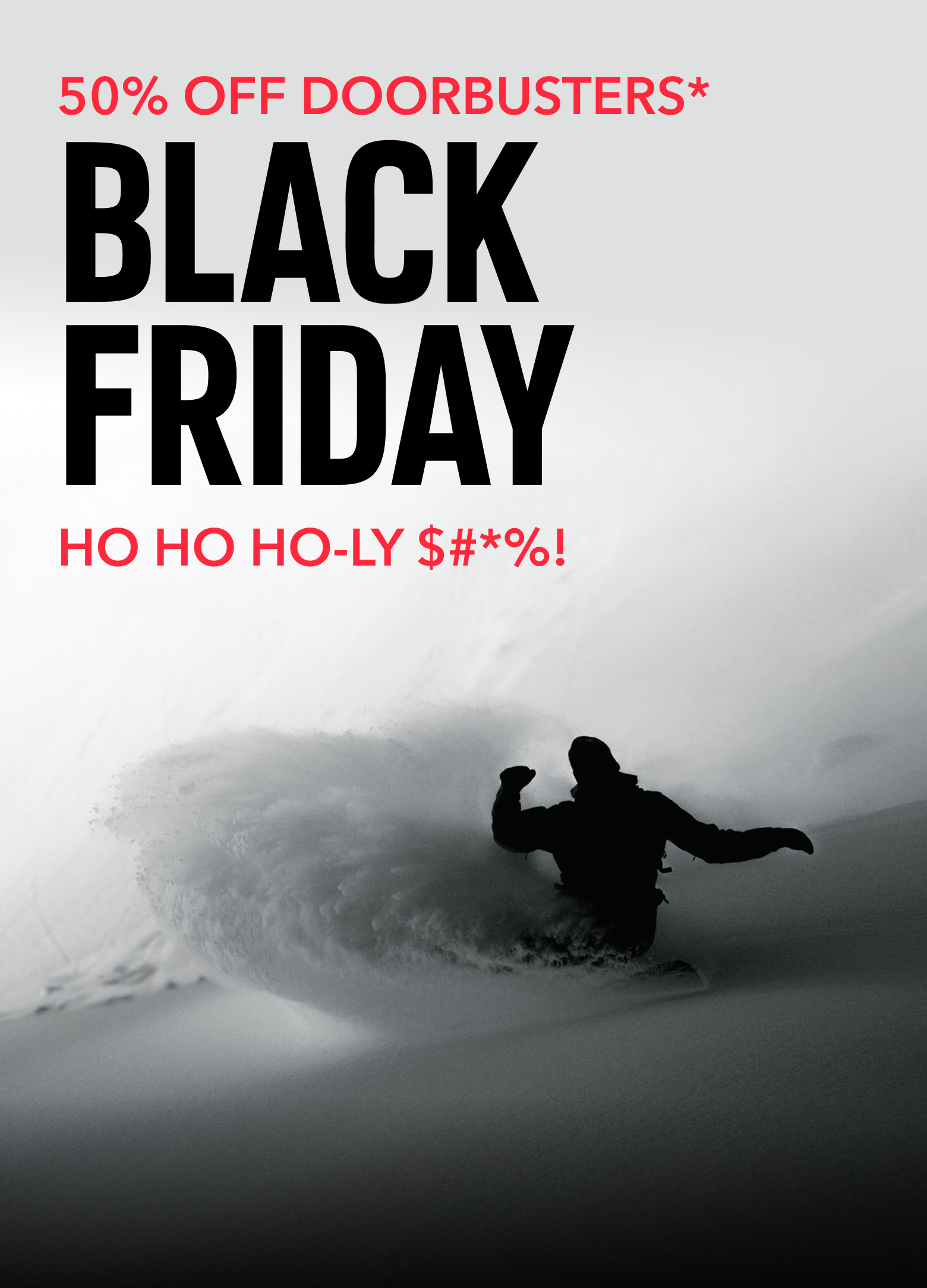 An epic black and white image of a snowboarder plowing through fresh pow with text: 50% OFF DOORBUSTERS BLACK FRIDAY