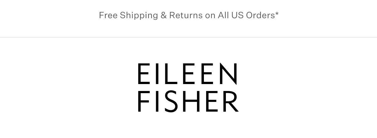 Free Shipping & returns on All US Orders* EILEEN FISHER