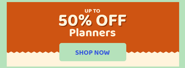 Even More Savings on Must-Haves up to 50% off Planners SHOP PLANNERS