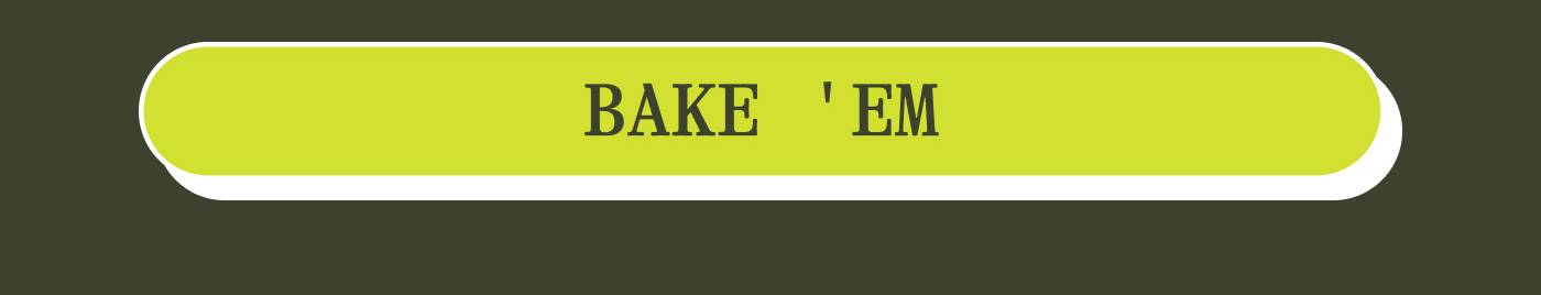BAKE 'EM