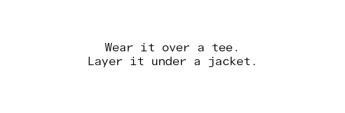 Wear it over a tee. Layer it over a jacket.