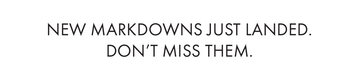 New markdowns just landed. Don't miss them.