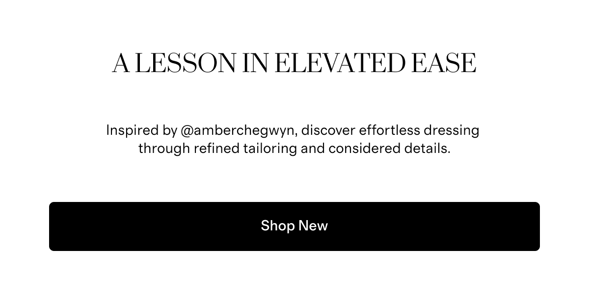 A lesson in elevated ease | Inspired by @amberchegwyn, discover effortless dressing through refined tailoring and considered details. | Shop New