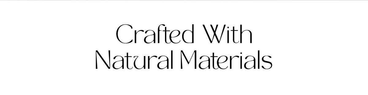 Crafted With Natural Materials