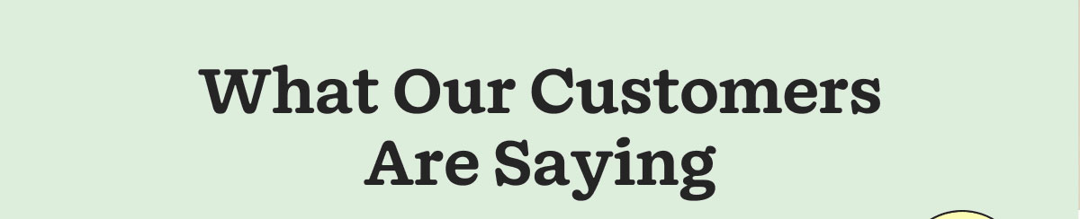 What Our Customers Are Saying