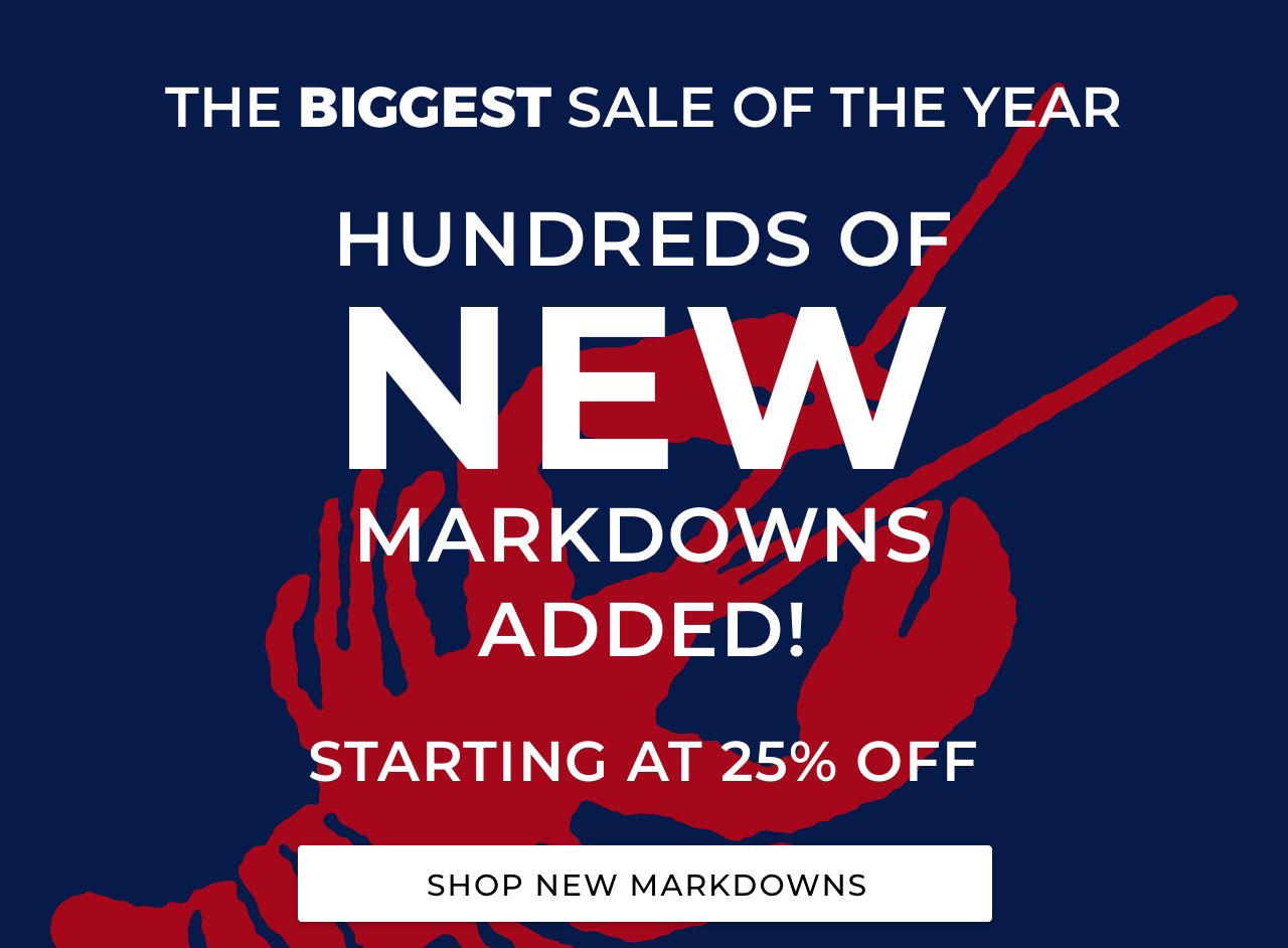 The biggest sale of the year. Hundreds of new markdowns added! Starting at 25% Off. Online and in stores. Prices as shown.