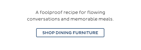 A foolproof recipe for flowing conversations and memorable meals. - Shop Dining Furniture